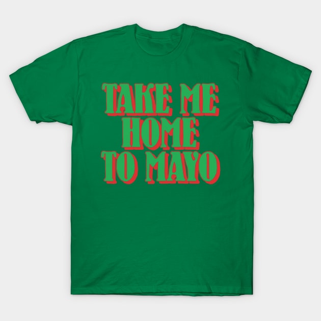 Take Me Home To Mayo T-Shirt by feck!